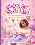 Living My Soft Life: A Self-Care Coloring Book and Reflection Journal for Women