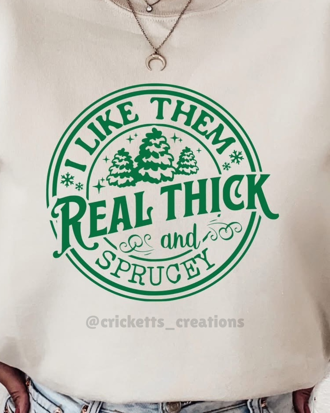 I Like Them Real Thick & Sprucey — Christmas Tree Shirt