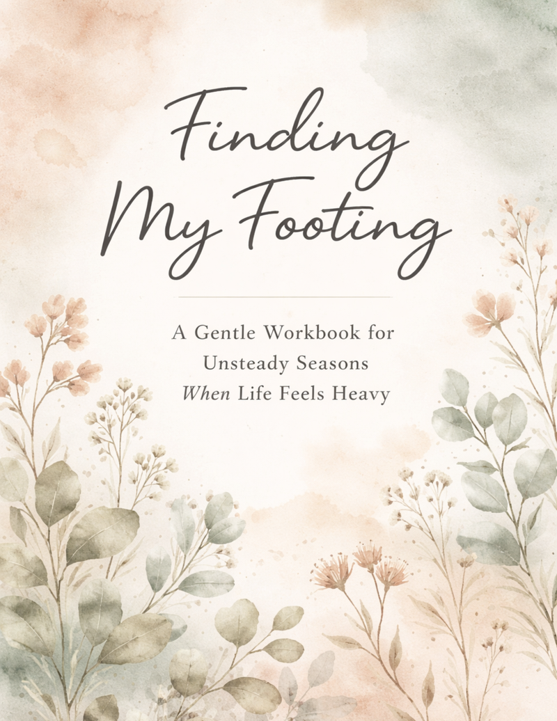 Finding My Footing: A Gentle Workbook for Unsteady Seasons When Life Feels Heavy