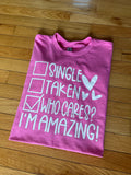 Single. Taken. Who Cares? I’m Amazing! Shirt