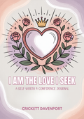 I Am The Love I Seek: A Self-Worth & Confidence Journal