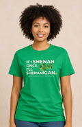 “If I Shenan Once, I’ll Shenanigan” Funny St. Patrick’s Day Shirt