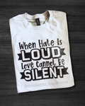 When Hate Is Loud, Love Cannot Be Silent Shirt